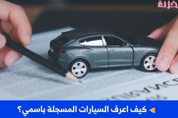 كيف اعرف عدد السيارات المسجلة باسمي برقم اللوحة